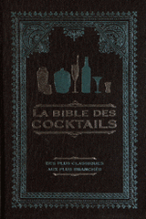 La bible des cocktails. Des plus classiques aux plus branchés