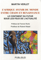 L'Afrique, avenir du monde entre chaos et renaissance. Le continent du futur sous les feux de l'actualité