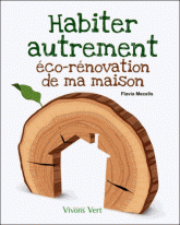 Habiter autrement. Eco-rénovation de ma maison