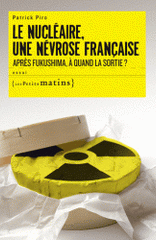 Le nucléaire, une névrose française. Après Fukushima, à quand la sortie ?