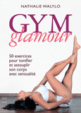 Gym glamour. 50 exercices pour tonifier et assouplir son corps avec sensualité