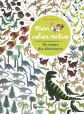 Mon cahier nature. Au temps des dinosaures