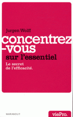 Concentrez-vous sur l'essentiel !. Le secret de l'efficacité