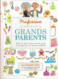 Grands Parents. Tout ce qu'il faut savoir pour s'occuper de ses petits-enfants