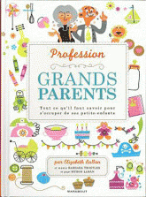 Grands Parents. Tout ce qu'il faut savoir pour s'occuper de ses petits-enfants