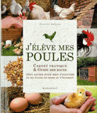 J'élève mes poules. Carnet pratique & Guide des races, Tout savoir pour bien s'occuper de ses poules de ferme ou d'ornement