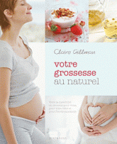 Votre grossesse au naturel. Vivre la maternité en douceur pour vous, pour votre bébé et pour l'environnement
