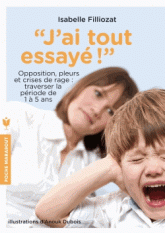 J'ai tout essayé !. Opposition, pleurs et crises de rage : traverser sans dommage la période de 1 à 5 ans