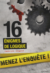 16 énigmes de logique. Menez l'enquête, étudiez les preuves et résolvez l'énigme