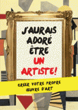 J'aurais adoré être un artiste !. Créer votre propre oeuvre d'art