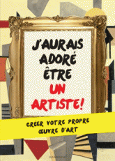 J'aurais adoré être un artiste !. Créer votre propre oeuvre d'art