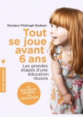 Tout se joue avant 6 ans. Les grandes étapes d'une éducation réussie