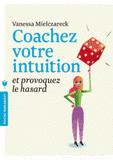 Coachez votre intuition. Et provoquez le hasard