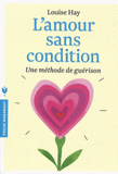 L'amour sans condition. Une méthode de guérison