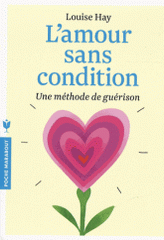L'amour sans condition. Une méthode de guérison