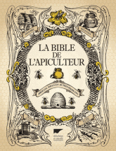 La bible de l'apiculteur. Abeilles, miels et autres produits