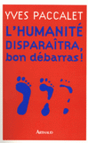 L'Humanité disparaîtra, bon débarras !