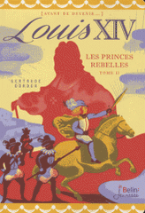 Louis XIV Tome 2
Les princes rebelles