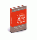 Comment utiliser pleinement votre potentiel. Les grands secrets de l'accomplissement de soi