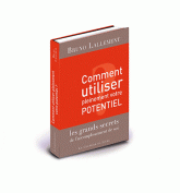 Comment utiliser pleinement votre potentiel. Les grands secrets de l'accomplissement de soi