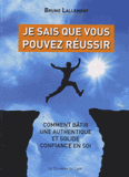 Je sais que vous pouvez réussir. Comment bâtir une authenetique et solide confiance en soi