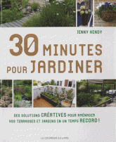 30 minutes pour jardiner. Des solutions créatives pour aménager vos terrasses et jardins en un temps record !