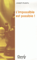 L'impossible est possible !. La maîtrise de votre puissance créatrice