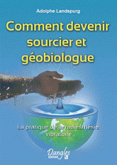 Comment devenir sourcier et géobiologue. La pratique de la radiesthésie vibratoire
2e édition