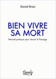 Bien vivre sa mort. Manuel pratique pour réussir le passage