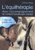 L'équithérapie dans l'accompagnement de l'enfant handicapé mental. Cheval, guide-moi !