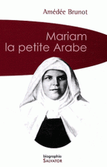 Mariam la petite arabe. Soeur Marie de Jésus Crucifié (1846-1878) proclamée Bienheureuse le 13 novembre 1983 par Jean-Paul II