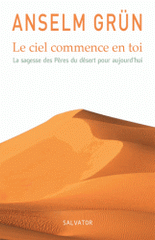 Le ciel commence en toi. La sagesse des Pères du désert pour aujourd'hui