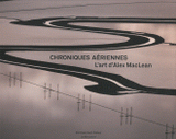 Chroniques aériennes. L'art d'Alex MacLean