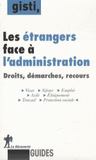 Les étrangers face à l'administration. Droits, démarches, recours