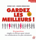 Gardez les meilleurs !. 26 propositions simples et efficaces pour retenir vos collaborateurs les plus talentueux