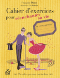 Cahier d'exercices pour réenchanter sa vie