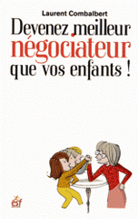 Devenez meilleur négociateur que vos enfants !. Comment améliorer ses relations avec sa progéniture