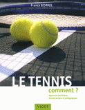 Le tennis. Comment ? Approche technique, biomécanique et pédagogique