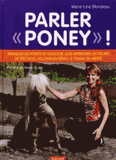 Parler "poney" !. Travailler les poneys en douceur, leur apprendre les figures de spectacle, les longues rênes, le travail en liberté