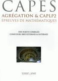 Epreuves de mathématiques CAPES, Agrégation & CAPLP2. Six concours 2005, dix sujets corrigés