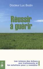 Réussir à guérir. Les raisons des échecs aux traitements et les solutions pour y remédier