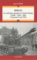 Berlin. Les offensives géantes de l'Armée Rouge, Vistule-Oder-Elbe (12 janvier-9 mai 1945)