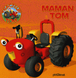 Tracteur Tom 
Maman Tom