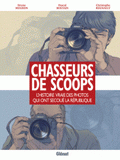 Chasseurs de scoops. L'histoire vraie des photos qui ont secoué la République
