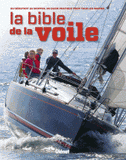 La bible de la voile. Du débutant au skipper confirmé, un guide pratique pour tous les marins