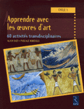 Apprendre avec les oeuvres d'art. 60 activités transdisciplinaires cycle 3