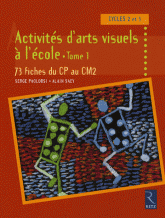 Activités d'arts visuels à l'école. Tome 1, 73 fiches du CP au CM2