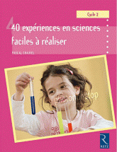 40 expériences en sciences faciles à réaliser. GS-CP-CE1