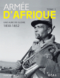 Armée d'Afrique. Tome 1 : Une aube de gloire (1830-1852)