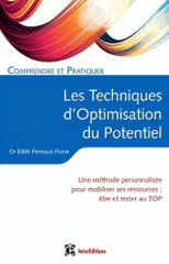 Comprendre et pratiquer les Techniques d'Optimisation du Potentiel. Une méthode personnalisée pour mobiliser ses ressources : être et rester au TOP